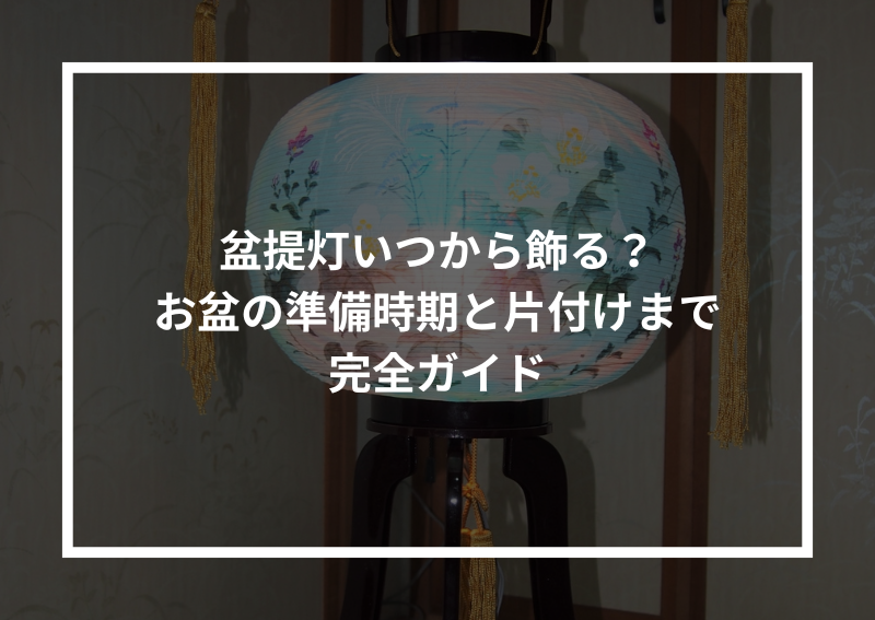 盆提灯いつから飾る？お盆の準備時期と片付けまで完全ガイド